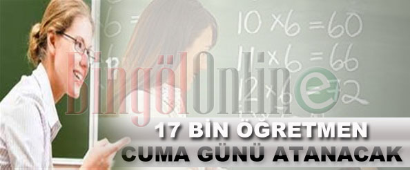 17 bin öğretmen cuma günü atanacak