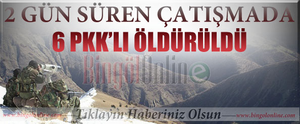 2 gün süren çatışmada 6 pkk`lı öldürüldü