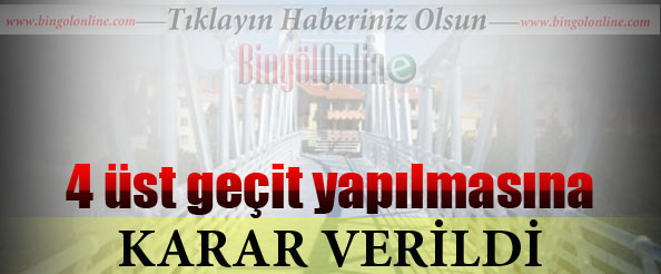 4 üst geçit yapılmasına karar verildi