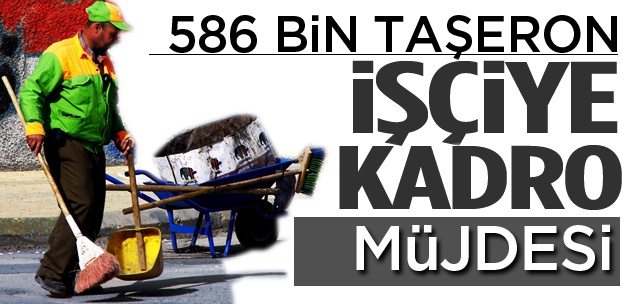 586 bin taşeron işçiye kadro müjdesi