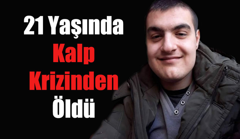 21 yaşında kalp krizinden öldü