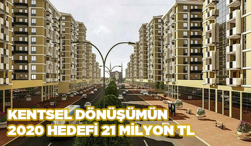 Kentsel Dönüşümün 2020 hedefi 21 milyon TL