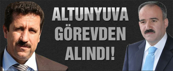 Altunyuva görevden alındı!