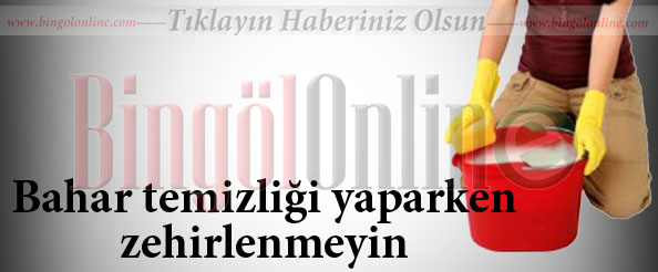 Bahar temizliği yaparken zehirlenmeyin