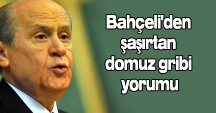 Bahçeli`den şaşırtan domuz gribi yorumu