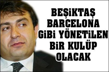 Beşiktaş barcelona gibi yönetilecek