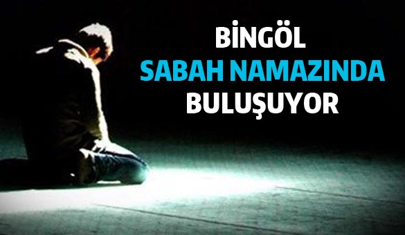 Bingöl sabah namazında buluşuyor