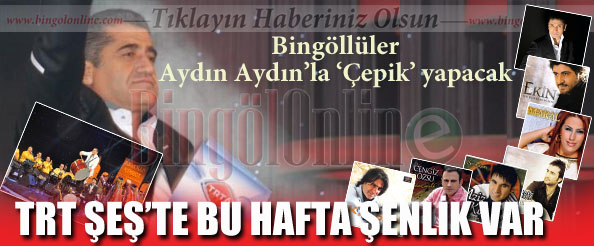 Bingöllüller aydın aydın`la `çepik` yapacak