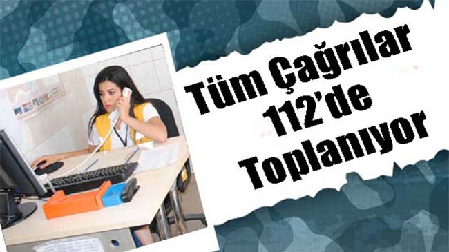 Bütün acil çağrılar 112`de birleşiyor