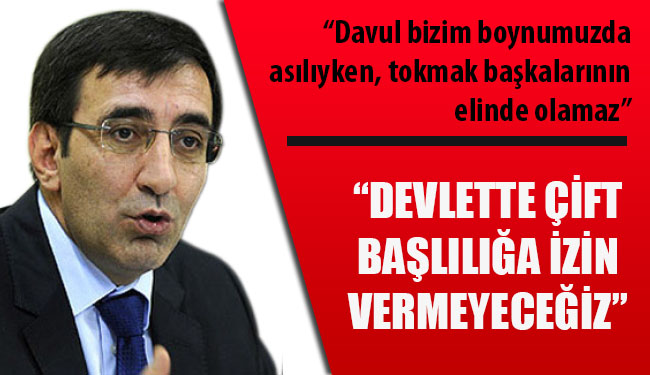 Devlette çift başlılığa izin vermeyeceğiz