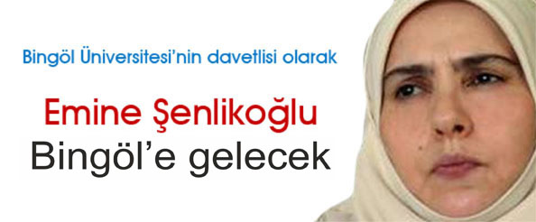 Emine şenlikoğlu bingöl`e gelecek