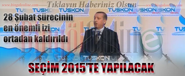 Erdoğan: seçim 2015`te yapılacak