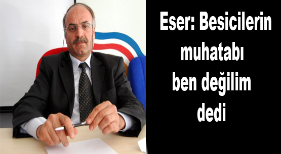 Eser: besicilerin muhatabı ben değilim