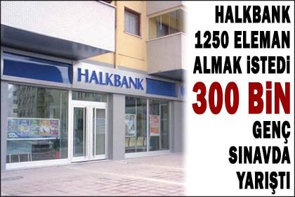 Halkbank 1250 eleman almak istedi 300 bin genç sınavda yarıştı