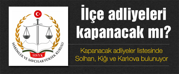 Ilçe adliyeleri kapanacak mı?