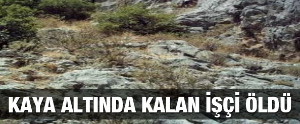 Kaya altında kalan işçi öldü