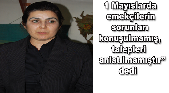 Kaygalak: acı olaylarla geçen 1 mayıslarda sorunlar konuşulmamış