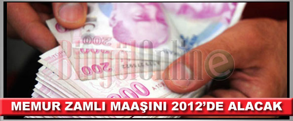 Memur zamlı maaşını 2012`de alacak