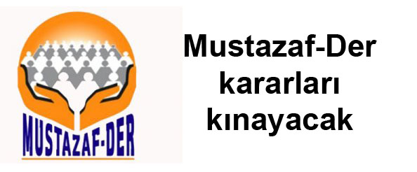 Mustazaf-der kararları kınayacak