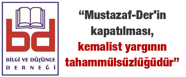 `Mustazaf-Der`in kapatılması, kemalist yargının tahammülsüzlüğüdür`