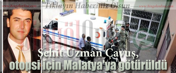 Şehit uzman çavuş otopsi için malatya`ya götürüldü