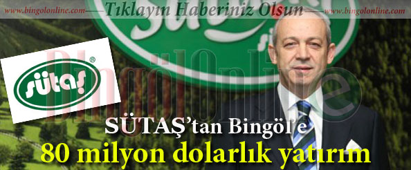 Sütaş`tan bingöl`e 80 milyon dolarlık yatırım