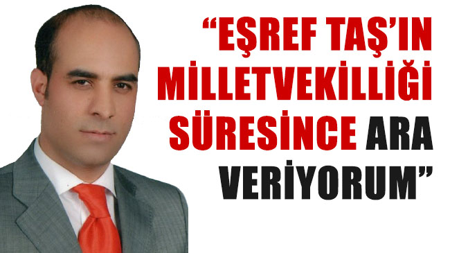 Taş`ın milletvekilliği süresince ara veriyorum