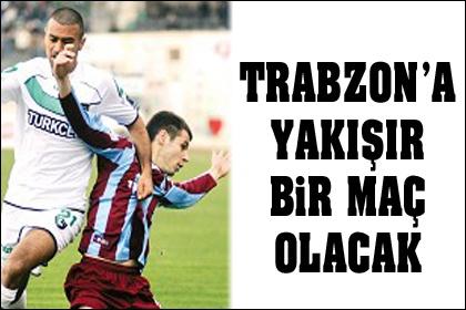 Trabzon`a yakışır bir maç olacak