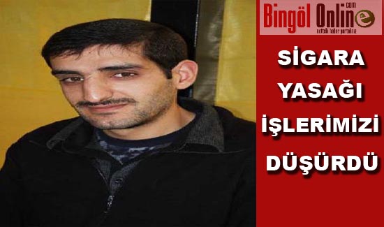 Tunç: sigara yasağı yüzünden işler düşüyor