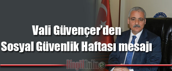 Vali güvençer`den sosyal güvenlik haftası mesajı