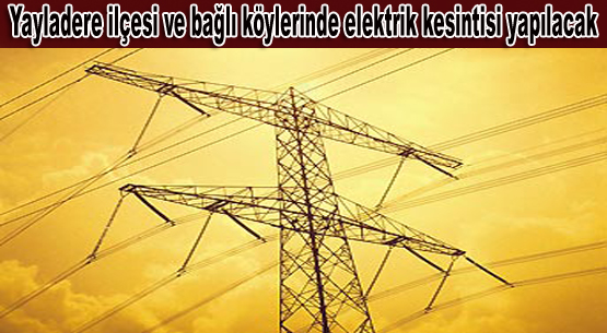 Yayladere`de bugün elektrikler kesilecek