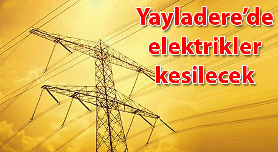 Yayladere`de elektrikler kesilecek