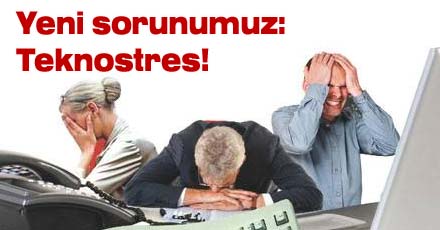 Yeni sorunumuz: teknostres!