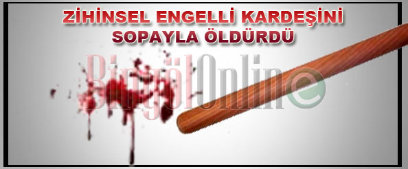 Zihinsel engelli kardeşini sopayla öldürdü